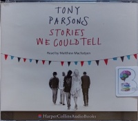 Stories We Could Tell written by Tony Parsons performed by Matthew Macfadyen on Audio CD (Abridged)